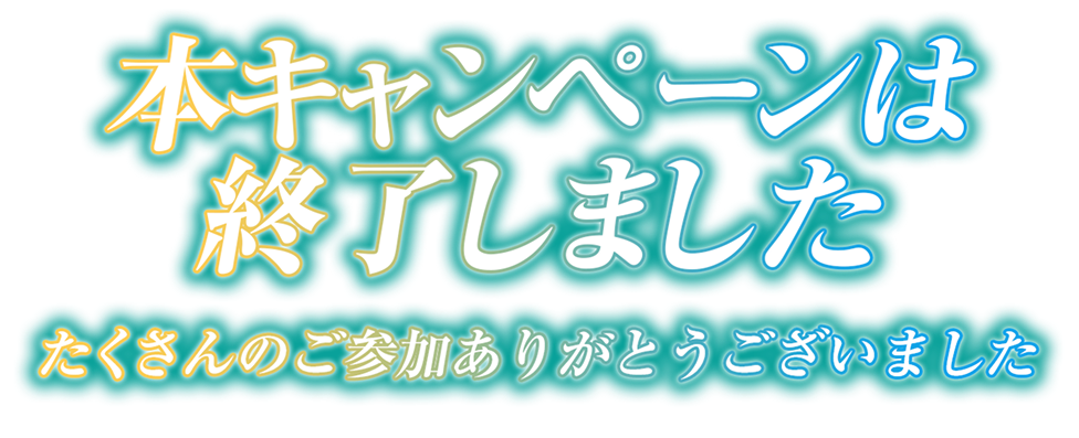本キャンペーンは終了しました。たくさんのご参加ありがとうございました。